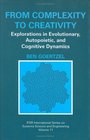 From Complexity to Creativity  Explorations in Evolutionary Autopoietic and Cognitive Dynamics
