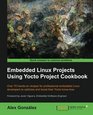 Embedded Linux Projects Using Yocto Project Cookbook