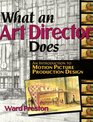 What an Art Director Does An Introduction to Motion Picture Production Design
