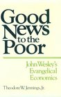 Good News to the Poor John Wesley's Evangelical Economics