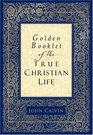 Golden Booklet Of The True Christian Life: A Modern Translation From The French And The Latin; By, Henry J. Van Andel