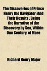 The Discoveries of Prince Henry the Navigator And Their Results Being the Narrative of the Discovery by Sea Within One Century of More