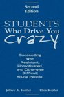 Students Who Drive You Crazy Succeeding With Resistant Unmotivated and Otherwise Difficult Young People