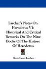 Larcher's Notes On Herodotus V1 Historical And Critical Remarks On The Nine Books Of The History Of Herodotus