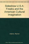 Sideshow USA  Freaks and the American Cultural Imagination