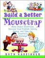 Build a Better Mousetrap Make Classic Inventions Discover Your Problem Solving Genius and Take the Inventor's Challenge