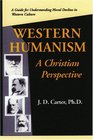 Western Humanism A Christian Prespective A Guide for Understanding Moral Decline in Western Culture