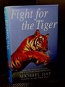 Fight for the Tiger One Man's Fight to Save the Wild Tiger from Extinction