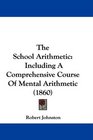 The School Arithmetic Including A Comprehensive Course Of Mental Arithmetic
