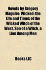 Novels by Gregory Maguire: Wicked: the Life and Times of the Wicked Witch of the West, Son of a Witch, a Lion Among Men