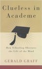 Clueless in Academe  How Schooling Obscures the Life of the Mind