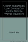 A harsh and dreadful love Dorothy Day and the Catholic Worker Movement