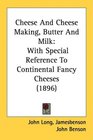 Cheese And Cheese Making Butter And Milk With Special Reference To Continental Fancy Cheeses
