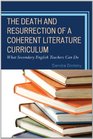 The Death and Resurrection of a Coherent Literature Curriculum What Secondary English Teachers Can Do