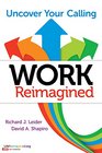 Work Reimagined Uncover Your Calling