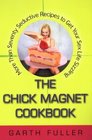 The Chick Magnet Cookbook: More Than Seventy Seductive Recipes to Get Your Sex Life Sizzling