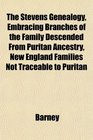 The Stevens Genealogy Embracing Branches of the Family Descended From Puritan Ancestry New England Families Not Traceable to Puritan