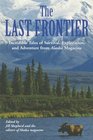 The Last Frontier : Incredible Tales of Survival, Exploration, and Adventure from Alaska Magazine
