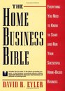The Home Business Bible Everything You Need to Know to Start and Run Your Successful HomeBased Business