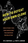 How to Defeat Your Own Clone And Other Tips for Surviving the Biotech Revolution