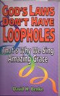 God's Laws Don't Have Loopholes That's Why We Sing Amazing Grace
