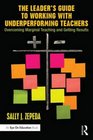 The Leader's Guide to Working with Underperforming Teachers Overcoming Marginal Teaching and Getting Results