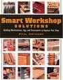 Smart Workshop Solutions : Building Workstations, Jigs, and Accessories to Improve Your Shop