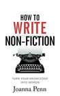 How To Write Non-Fiction: Turn Your Knowledge Into Words (Books for Writers)