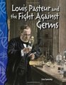 Louis Pasteur and the Fight Against Germs Life Science