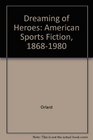 Dreaming of Heroes American Sports Fiction 18681980