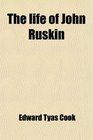 The life of John Ruskin