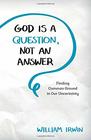 God Is a Question Not an Answer Finding Common Ground in Our Uncertainty