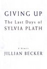 Giving Up The Last Days of Sylvia Plath