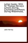 Letterbooks With Sir Thomas Hervey's Letters During Courtship and Poems During Widowhood