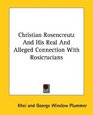 Christian Rosencreutz And His Real And Alleged Connection With Rosicrucians