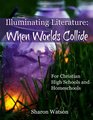 Illuminating Literature When Worlds Collide For Christian High Schools and Homeschools