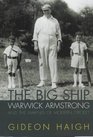 The Big Ship Warwick Armstrong and the Cricketers of His Time