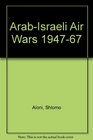 ArabIsraeli Air Wars 194767