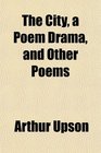 The City a Poem Drama and Other Poems