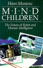 Mind Children  The Future of Robot and Human Intelligence