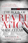 The Book of Revelation Made Clear A DowntoEarth Guide to Understanding the Most Mysterious Book of the Bible