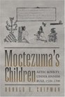 Moctezuma's Children Aztec Royalty under Spanish Rule 15201700