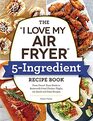 The 'I Love My Air Fryer' 5-Ingredient Recipe Book