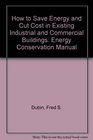 How to Save Energy and Cut Cost in Existing Industrial and Commercial Buildings Energy Conservation Manual