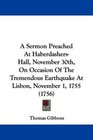 A Sermon Preached At HaberdashersHall November 30th On Occasion Of The Tremendous Earthquake At Lisbon November 1 1755