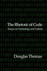 The Rhetoric of Code Essays on Technology and Culture