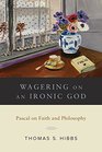 Wagering on an Ironic God Pascal on Faith andPhilosophy