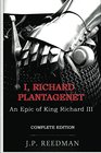 I, Richard Plantagenet, An Epic Novel of Richard III: Complete Edition
