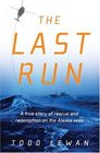 The Last Run  A true story of rescue and redemption on the Alaska seas