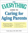 The Everything Guide to Caring for Aging Parents Reassuring advice to help you support your loved ones